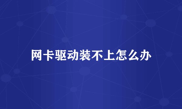 网卡驱动装不上怎么办