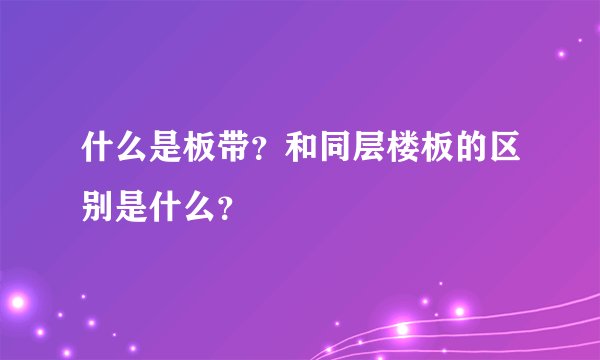 什么是板带？和同层楼板的区别是什么？