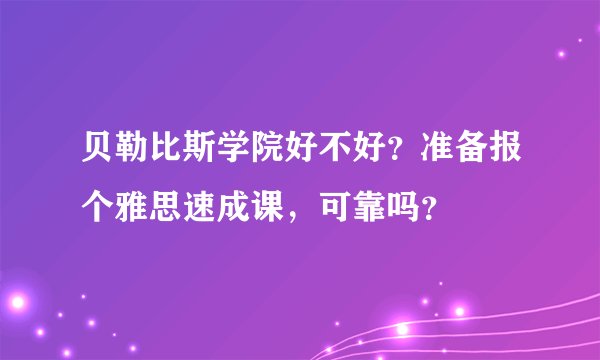 贝勒比斯学院好不好？准备报个雅思速成课，可靠吗？