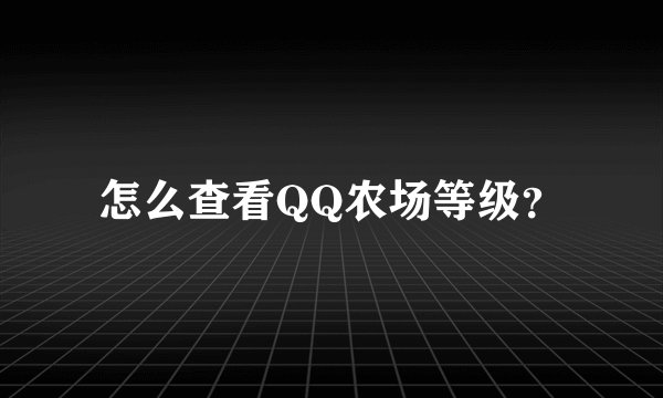 怎么查看QQ农场等级？