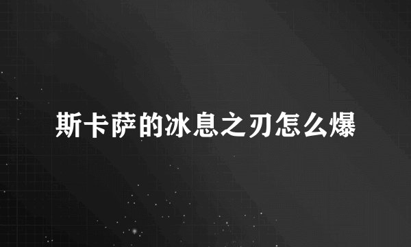 斯卡萨的冰息之刃怎么爆