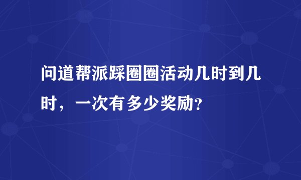 问道帮派踩圈圈活动几时到几时，一次有多少奖励？