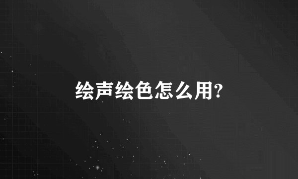 绘声绘色怎么用?