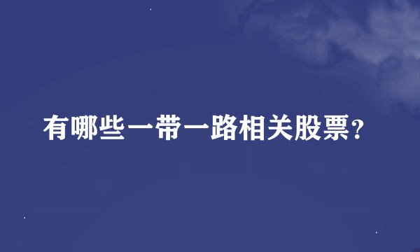 有哪些一带一路相关股票？