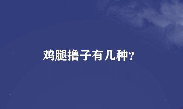 鸡腿撸子有几种?