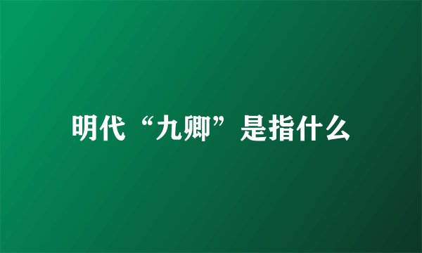 明代“九卿”是指什么