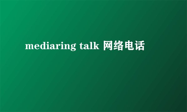 mediaring talk 网络电话