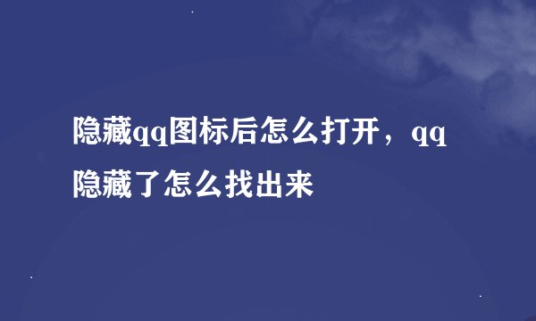 隐藏qq图标后怎么打开，qq隐藏了怎么找出来