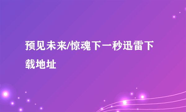 预见未来/惊魂下一秒迅雷下载地址