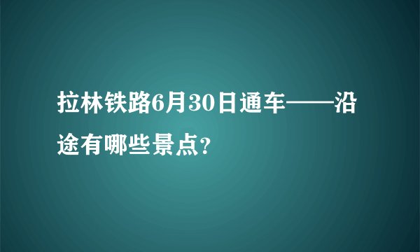 拉林铁路6月30日通车——沿途有哪些景点？