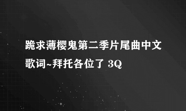 跪求薄樱鬼第二季片尾曲中文歌词~拜托各位了 3Q
