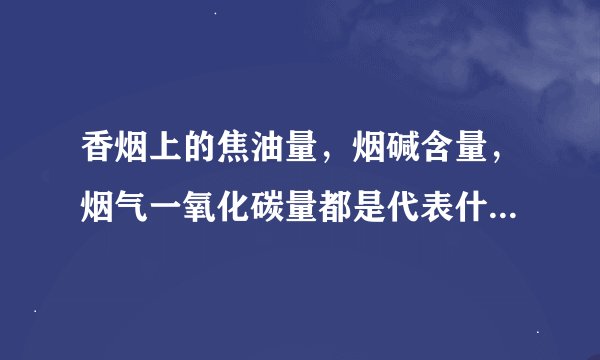 香烟上的焦油量，烟碱含量，烟气一氧化碳量都是代表什么意思？好烟标准是什么？