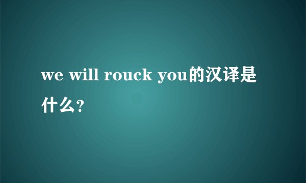we will rouck you的汉译是什么？