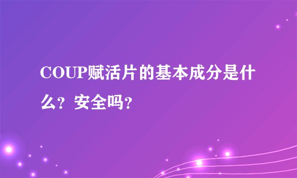 COUP赋活片的基本成分是什么？安全吗？