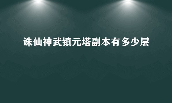 诛仙神武镇元塔副本有多少层