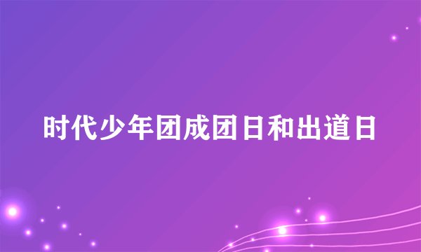 时代少年团成团日和出道日
