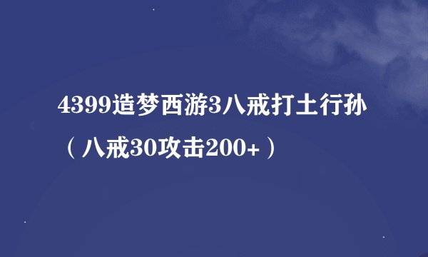 4399造梦西游3八戒打土行孙（八戒30攻击200+）