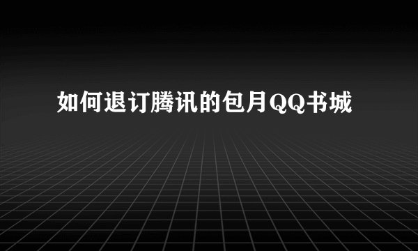 如何退订腾讯的包月QQ书城