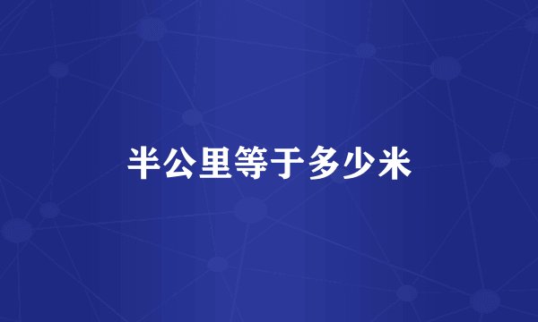 半公里等于多少米
