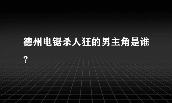 德州电锯杀人狂的男主角是谁？