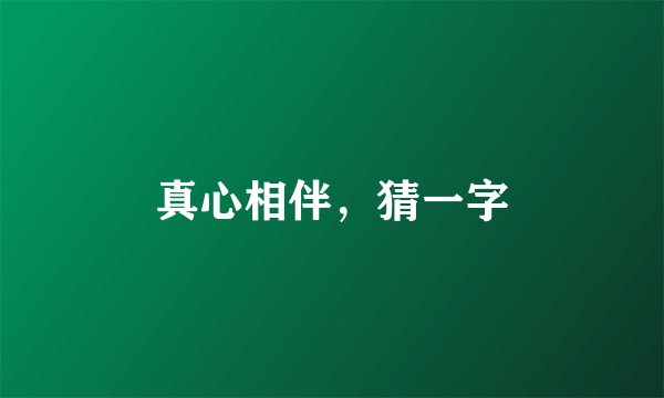 真心相伴，猜一字