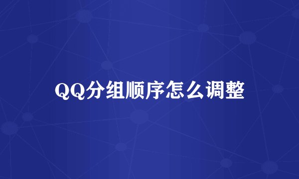 QQ分组顺序怎么调整