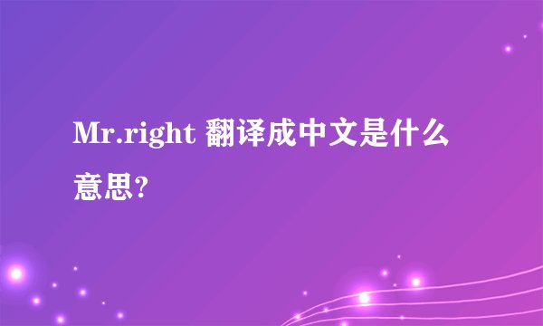 Mr.right 翻译成中文是什么意思?
