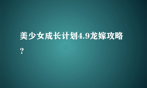美少女成长计划4.9龙嫁攻略？