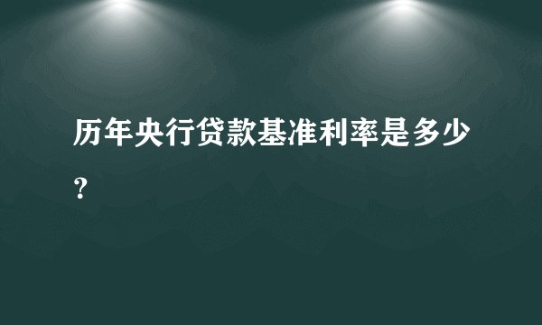 历年央行贷款基准利率是多少？