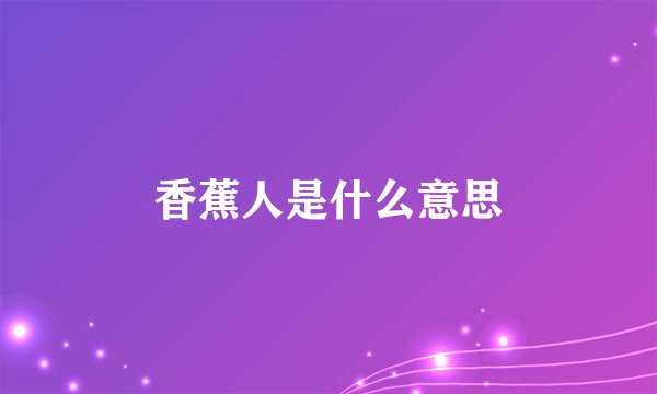 香蕉人是什么意思
