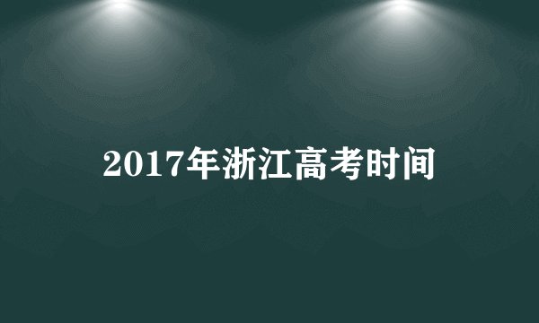 2017年浙江高考时间