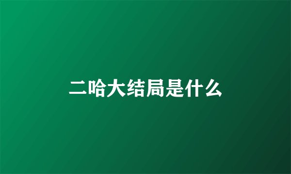 二哈大结局是什么