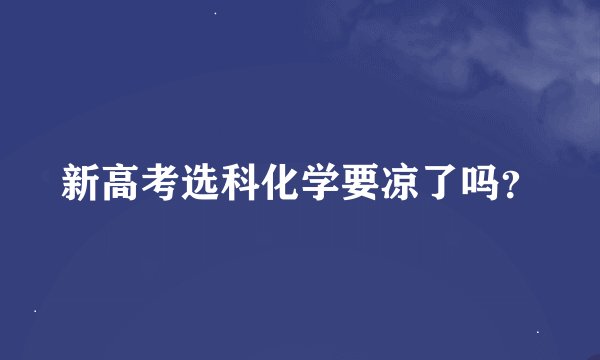 新高考选科化学要凉了吗？