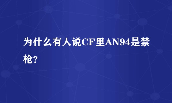 为什么有人说CF里AN94是禁枪？