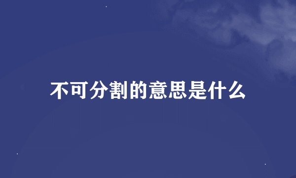 不可分割的意思是什么