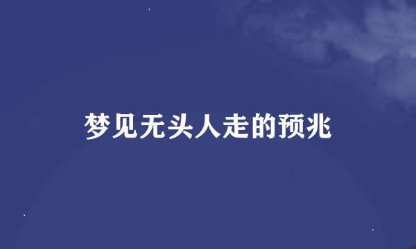 梦见无头人走的预兆