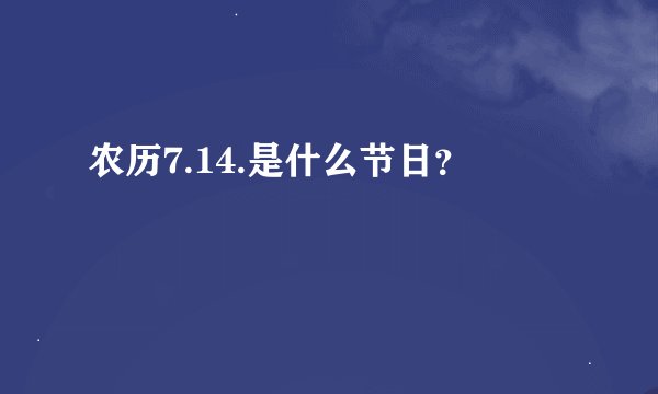 农历7.14.是什么节日？