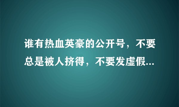 谁有热血英豪的公开号，不要总是被人挤得，不要发虚假公开号。谢谢，满意的话给你N多分