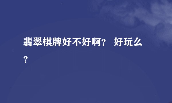 翡翠棋牌好不好啊？ 好玩么？