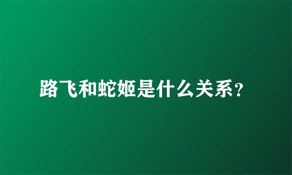 路飞和蛇姬是什么关系？