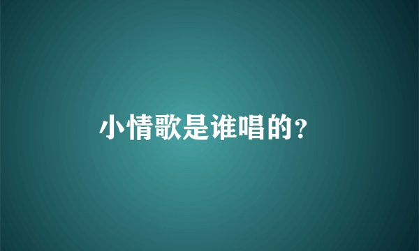小情歌是谁唱的？