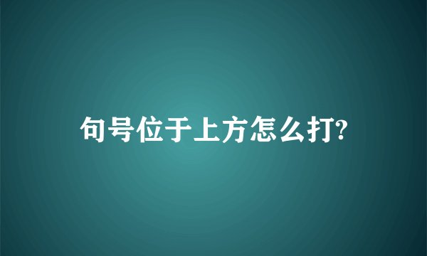 句号位于上方怎么打?
