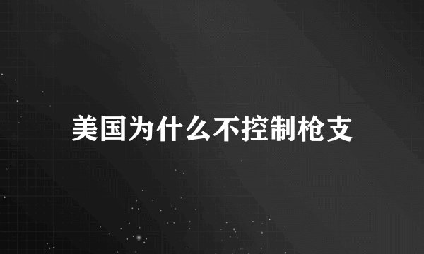美国为什么不控制枪支
