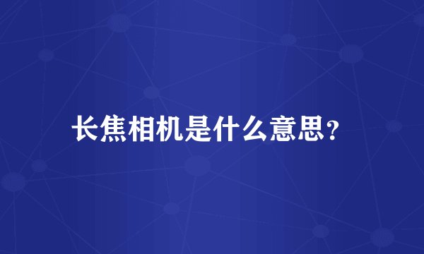 长焦相机是什么意思？