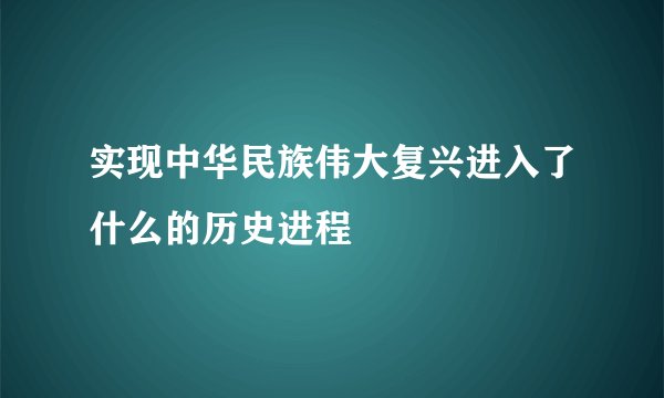 实现中华民族伟大复兴进入了什么的历史进程