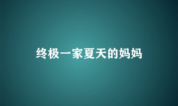 终极一家夏天的妈妈