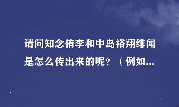 请问知念侑李和中岛裕翔绯闻是怎么传出来的呢？（例如川岛海荷和大后寿寿花）