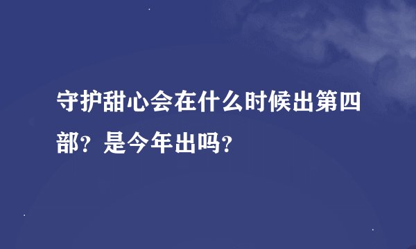 守护甜心会在什么时候出第四部？是今年出吗？