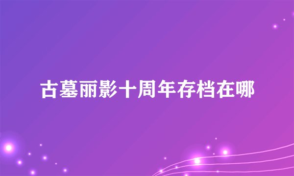 古墓丽影十周年存档在哪