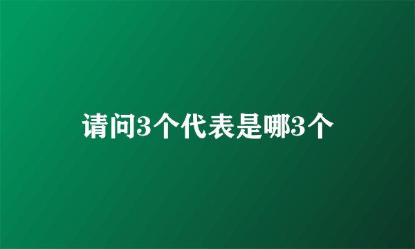 请问3个代表是哪3个